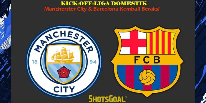 Kick-Off Liga Domestik: Manchester City & Barcelona Kembali Beraksi